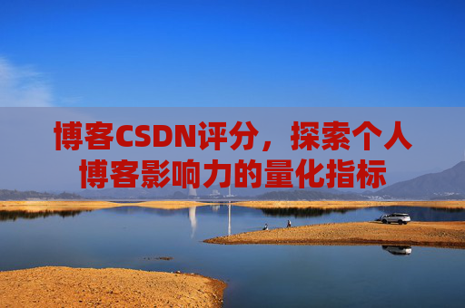 博客CSDN评分，探索个人博客影响力的量化指标